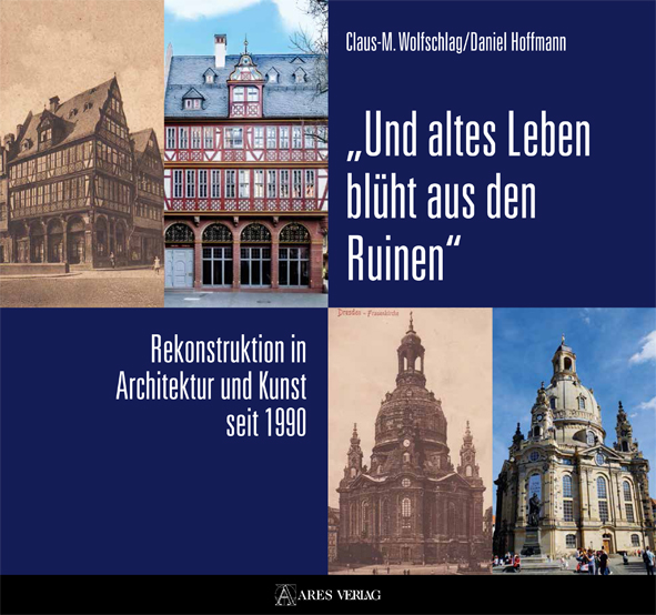 Und altes Leben blüht aus den Ruinen: Rekonstruktion in Architektur und Kunst seit 1990